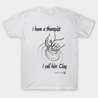 I have a therapist, I call him Clay T-Shirt